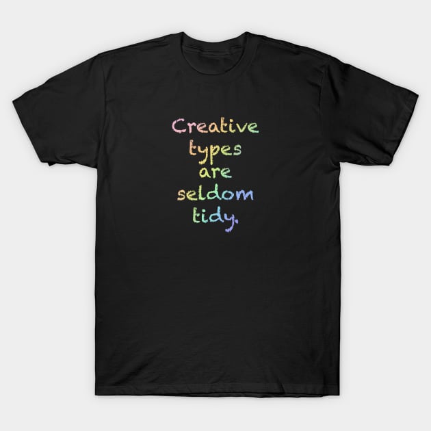 Rainbow "Creative Types are Seldom Tidy" T-Shirt by Whoopsidoodle